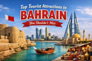 Top Tourist Attractions in Bahrain You Shouldn’t Miss