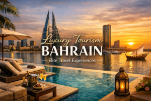 Luxury Tourism Bahrain Elite Travel Experiences